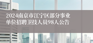 2024南京市江宁区部分事业单位招聘卫技人员98人公告