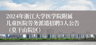 2024年浙江大学医学院附属儿童医院劳务派遣招聘3人公告（莫干山院区）