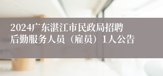 2024广东湛江市民政局招聘后勤服务人员（雇员）1人公告