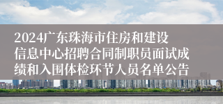 2024广东珠海市住房和建设信息中心招聘合同制职员面试成绩和入围体检环节人员名单公告