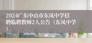 2024广东中山市东凤中学招聘临聘教师2人公告（东凤中学）