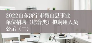 2022山东济宁市微山县事业单位招聘(综合类)拟聘用人员公示(二)