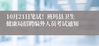 10月21日笔试！班玛县卫生健康局招聘编外人员考试通知