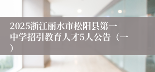 2025浙江丽水市松阳县第一中学招引教育人才5人公告（一）