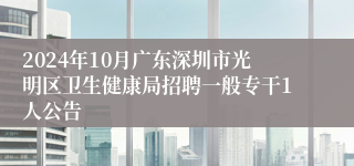 2024年10月广东深圳市光明区卫生健康局招聘一般专干1人公告