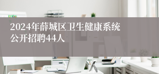 2024年薛城区卫生健康系统公开招聘44人