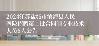 2024江苏盐城市滨海县人民医院招聘第二批合同制专业技术人员6人公告