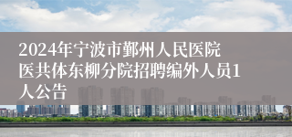 2024年宁波市鄞州人民医院医共体东柳分院招聘编外人员1人公告