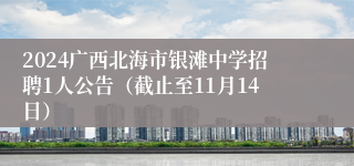 2024广西北海市银滩中学招聘1人公告（截止至11月14日）