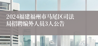 2024福建福州市马尾区司法局招聘编外人员3人公告