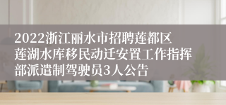 2022浙江丽水市招聘莲都区莲湖水库移民动迁安置工作指挥部派遣制驾驶员3人公告