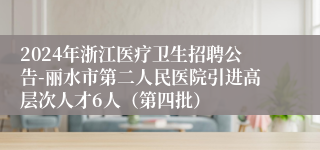 2024年浙江医疗卫生招聘公告-丽水市第二人民医院引进高层次人才6人（第四批）