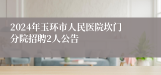 2024年玉环市人民医院坎门分院招聘2人公告