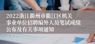 2022浙江衢州市衢江区机关事业单位招聘编外人员笔试成绩公布及有关事项通知