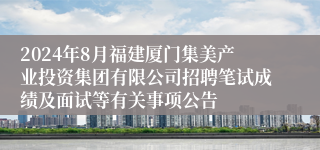 2024年8月福建厦门集美产业投资集团有限公司招聘笔试成绩及面试等有关事项公告