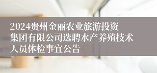 2024贵州金丽农业旅游投资集团有限公司选聘水产养殖技术人员体检事宜公告