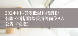 2024中科美菱低温科技股份有限公司招聘检验员等岗位9人公告（安徽）