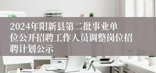 2024年阳新县第二批事业单位公开招聘工作人员调整岗位招聘计划公示