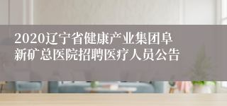 2020辽宁省健康产业集团阜新矿总医院招聘医疗人员公告