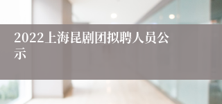 2022上海昆剧团拟聘人员公示