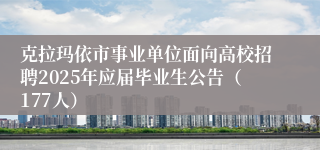 克拉玛依市事业单位面向高校招聘2025年应届毕业生公告（177人）