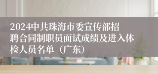 2024中共珠海市委宣传部招聘合同制职员面试成绩及进入体检人员名单（广东）