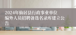 2024年仙居县行政事业单位编外人员招聘备选名录库建立公告