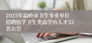 2025年温岭市卫生事业单位招聘医学卫生类高学历人才32名公告