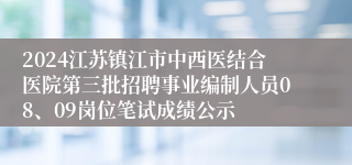 2024江苏镇江市中西医结合医院第三批招聘事业编制人员08、09岗位笔试成绩公示