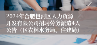 2024年合肥包河区人力资源开发有限公司招聘劳务派遣4人公告（区农林水务局、住建局）