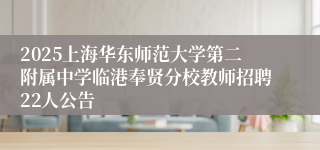 2025上海华东师范大学第二附属中学临港奉贤分校教师招聘22人公告