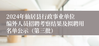 2024年仙居县行政事业单位编外人员招聘考察结果及拟聘用名单公示（第三批）