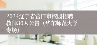 2024辽宁省营口市校园招聘教师30人公告（华东师范大学专场）