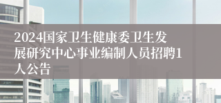 2024国家卫生健康委卫生发展研究中心事业编制人员招聘1人公告