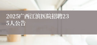 2025广西江滨医院招聘235人公告