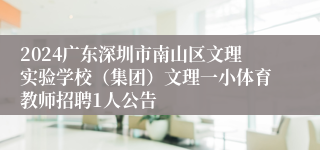 2024广东深圳市南山区文理实验学校（集团）文理一小体育教师招聘1人公告