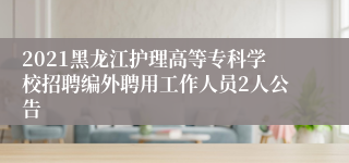 2021黑龙江护理高等专科学校招聘编外聘用工作人员2人公告