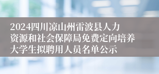 2024四川凉山州雷波县人力资源和社会保障局免费定向培养大学生拟聘用人员名单公示