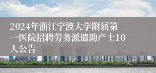 2024年浙江宁波大学附属第一医院招聘劳务派遣助产士10人公告