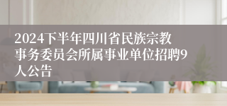 2024下半年四川省民族宗教事务委员会所属事业单位招聘9人公告