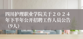 四川护理职业学院关于２０２４年下半年公开招聘工作人员公告（9人）