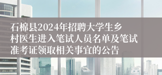 石棉县2024年招聘大学生乡村医生进入笔试人员名单及笔试准考证领取相关事宜的公告