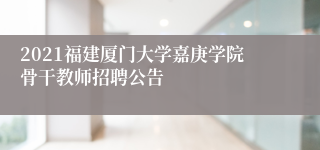 2021福建厦门大学嘉庚学院骨干教师招聘公告