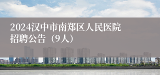 2024汉中市南郑区人民医院招聘公告（9人）