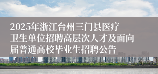 2025年浙江台州三门县医疗卫生单位招聘高层次人才及面向届普通高校毕业生招聘公告