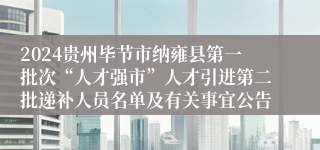 2024贵州毕节市纳雍县第一批次“人才强市”人才引进第二批递补人员名单及有关事宜公告