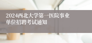 2024西北大学第一医院事业单位招聘考试通知