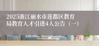 2025浙江丽水市莲都区教育局教育人才引进4人公告（一）