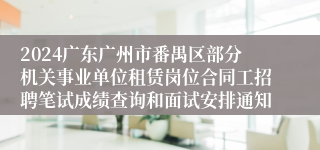 2024广东广州市番禺区部分机关事业单位租赁岗位合同工招聘笔试成绩查询和面试安排通知