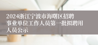 2024浙江宁波市海曙区招聘事业单位工作人员第一批拟聘用人员公示
